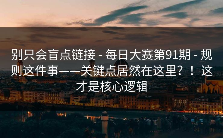 别只会盲点链接 - 每日大赛第91期 规则这件事——关键点居然在这里？！这才是核心逻辑  第1张