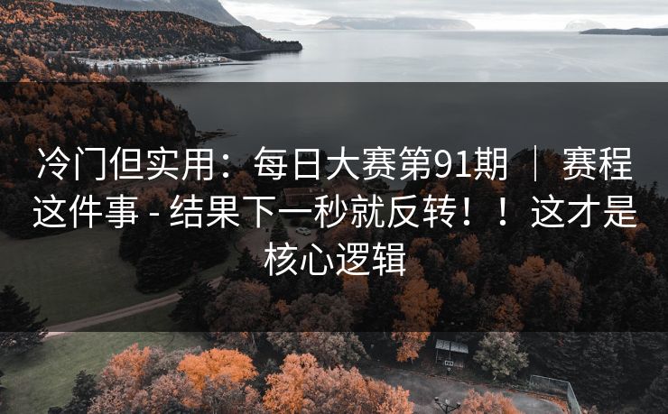 冷门但实用:每日大赛第91期 | 赛程这件事 - 结果下一秒就反转!!这才是核心逻辑 第1张 冷门但实用:每日大赛第91期 | 赛程这件事 - 结果下一秒就反转!!这才是核心逻辑 第1张